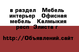  в раздел : Мебель, интерьер » Офисная мебель . Калмыкия респ.,Элиста г.